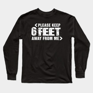 Please keep 6 feet away from me. Social distancing funy quotes Long Sleeve T-Shirt